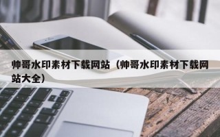 五指山帅哥水印素材下载网站（帅哥水印素材下载网站大全）