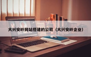 五指山大兴安岭网站搭建的公司（大兴安岭企业）
