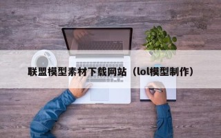 五指山联盟模型素材下载网站（lol模型制作）
